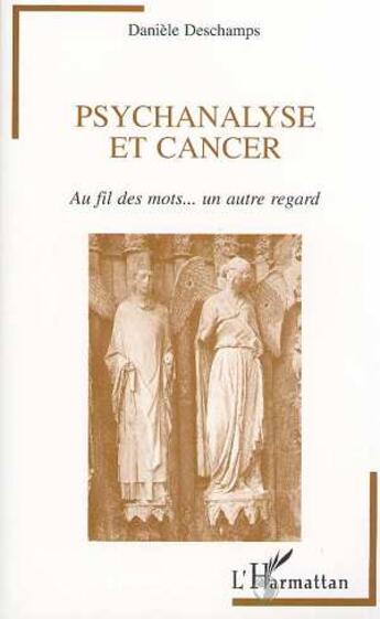 Couverture du livre « PSYCHANALYSE ET CANCER : Au fil des mots un autre regard » de Daniele Deschamps aux éditions L'harmattan