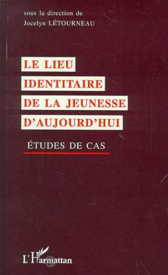 Couverture du livre « Le lieu identitaire de la jeunesse d'aujourd'hui ; études de cas » de Jocelyn Letourneau aux éditions L'harmattan