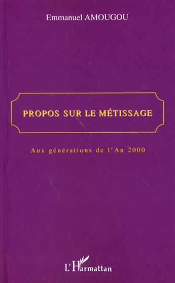 Couverture du livre « PROPOS SUR LE MÉTISSAGE : Aux générations de l'An 2000 » de Emmanuel Amougou aux éditions L'harmattan