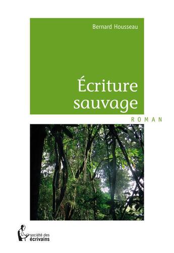 Couverture du livre « Écriture sauvage » de Bernard Housseau aux éditions Societe Des Ecrivains