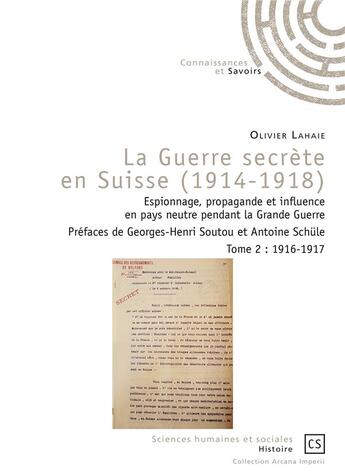 Couverture du livre « La guerre secrète en Suisse (1914-1918) : Espionnage, propagande et influence en pays neutre pendant la Grande Guerre Tome 2 : 1916-1917 » de Olivier Lahaie aux éditions Connaissances Et Savoirs