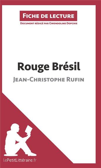 Couverture du livre « Fiche de lecture ; rouge brésil de Jean-Christophe Rufin ; résumé complet et analyse détaillée de l'oeuvre » de Gwendoline Dopchie aux éditions Lepetitlitteraire.fr