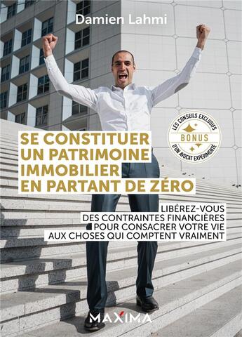 Couverture du livre « Se constituer un patrimoine immobilier en partant de zéro : libérez-vous des contraintes financières pour consacrer votre vie aux choses qui comptent vraiment » de Damien Lahmi aux éditions Maxima