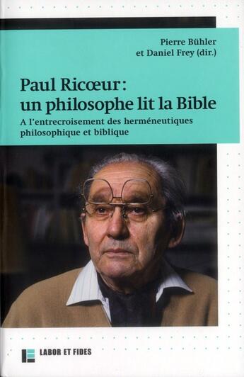 Couverture du livre « Paul Ricoeur : un philosophe lit la bible ; a l'entrecroisement des herméneutiques philosophiques et biblique » de Pierre Buhler et Daniel Frey aux éditions Labor Et Fides