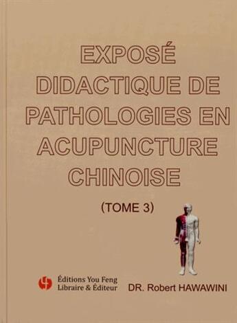 Couverture du livre « Expose didactique de pathologies en acupuncture chinoise (t3) » de Robert Hawawini aux éditions You Feng