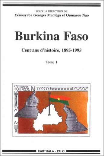 Couverture du livre « Burkina Faso ; cent ans d'histoire Tome 1 ; 1895-1995 » de Georges Madiega Madiega et Oumarou Nao aux éditions Karthala