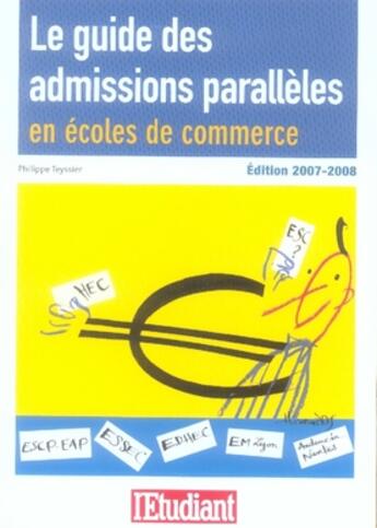 Couverture du livre « Le guide des admissions parallèles en écoles de commerce (édition 2007-2008) » de Philippe Teyssier aux éditions L'etudiant