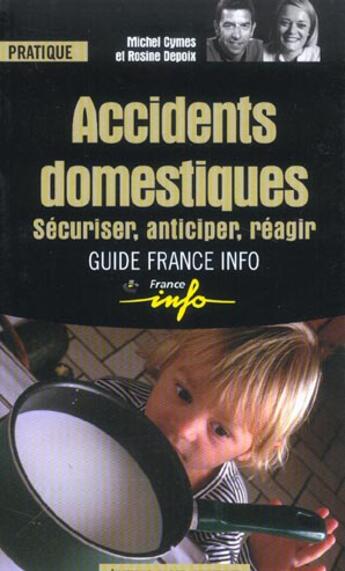 Couverture du livre « Les accidents domestiques ; sécuriser, anticiper, réagir » de Michel Cymes et Rosine Depoix aux éditions Jacob-duvernet