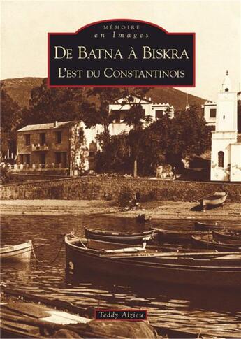 Couverture du livre « De batna à biskra: l'est du constantinois » de Teddy Alzieu aux éditions Editions Sutton