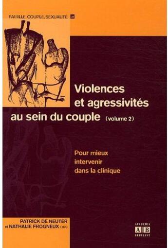 Couverture du livre « Violences et agressivités au sein du couple t.2 ; pour mieux intervenir dans la clinique » de Nathalie Frogneux et Patrick De Neuter aux éditions Academia