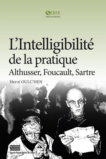 Couverture du livre « L' Intelligibilité de la pratique : Althusser, Foucault, Sartre » de Hervé Oulc'Hen aux éditions Pulg