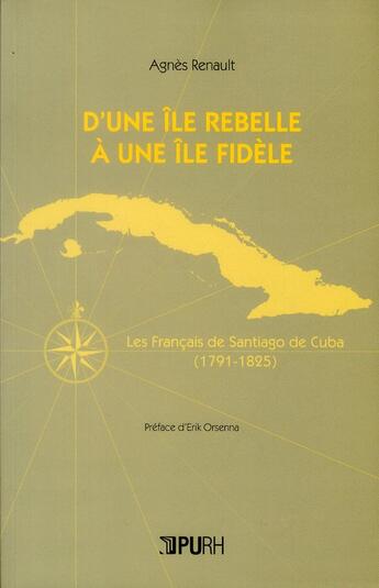 Couverture du livre « D'une ile rebelle a une ile fidele - les francais de santiago de cuba, 1791-1825 » de Renault Agnes aux éditions Pu De Rouen