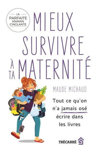 Couverture du livre « Mieux survivre à ta maternité : tout ce qu'on n'a jamais osé » de Maude Michaud aux éditions Trecarre