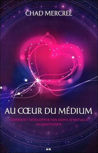 Couverture du livre « Au coeur du médium ; comment developper vos dons spirituels au quotidien » de Chad Mercree aux éditions Ada