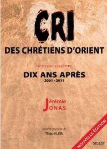 Couverture du livre « Cri des chretiens d'orient - dix ans apres (2001-2011) » de Jeremie Jonas aux éditions Sigest