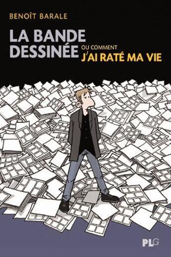 Couverture du livre « La bande dessinée ou comment j ai raté ma vie » de Benoit Barale aux éditions Apjabd