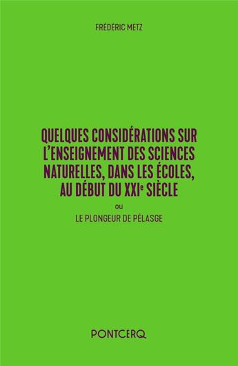 Couverture du livre « Quelques considérations sur l'enseignement des sciences naturelles, dans les écoles, au début du XXIe siècle ou le plongeur de Pélasge » de Frédéric Metz aux éditions Pontcerq