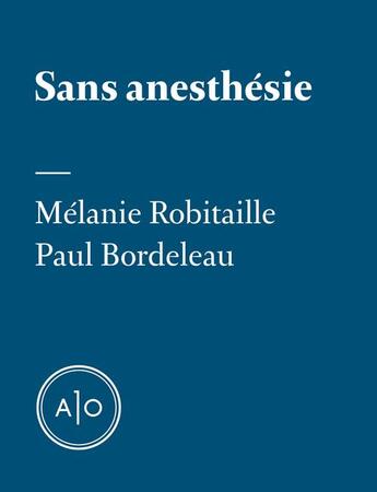 Couverture du livre « Sans anesthésie » de Paul Bordeleau et Melanie Robitaille aux éditions Atelier 10