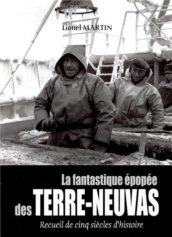 Couverture du livre « La fantastique épopée des Terre-Neuvas ; recueil de cinq siècles d'histoire » de Lionel Martin aux éditions Lionel Martin