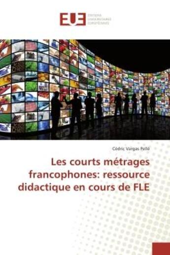 Couverture du livre « Les courts metrages francophones: ressource didactique en cours de FLe » de Cédric Pellé aux éditions Editions Universitaires Europeennes