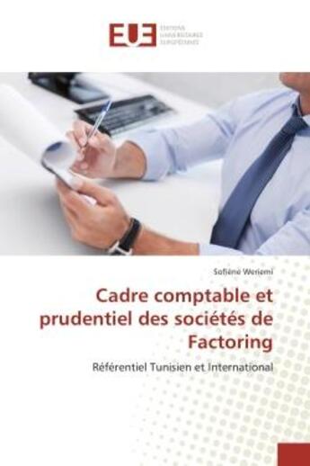 Couverture du livre « Cadre comptable et prudentiel des sociétés de Factoring : Référentiel Tunisien et International » de Sofiène Weriemi aux éditions Editions Universitaires Europeennes