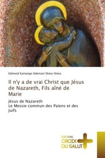 Couverture du livre « Il n'y a de vrai christ que jesus de nazareth, fils aine de marie - jesus de nazarethle messie commu » de Kamango Selemani She aux éditions Croix Du Salut