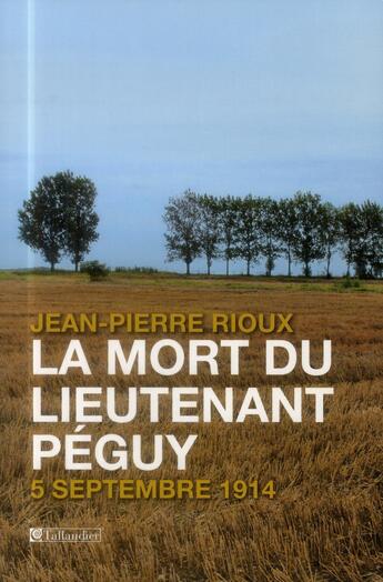 Couverture du livre « La mort du lieutenant Péguy ; 5 septembre 1914 » de Jean-Pierre Rioux aux éditions Tallandier