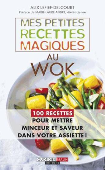 Couverture du livre « Mes petites recettes magiques au wok ; 100 recettes pour mettre minceur et saveur dans votre assiette » de Alix Lefief-Delcourt aux éditions Quotidien Malin