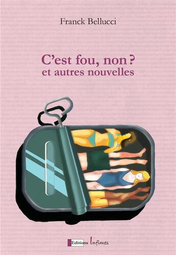 Couverture du livre « C'est fou non ? et autres nouvelles » de Franck Bellucci aux éditions Infimes