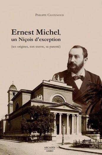 Couverture du livre « Ernest Michel, un niçois d'exception : ses origines, son oeuvre, sa parenté » de Chatenoud Philippe aux éditions Arcades Ambo