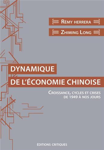 Couverture du livre « Dynamique de l'économie chinoise : croissance, cycles et crises de 1949 à nos jours. » de Remy Herrera et Zhiming Long aux éditions Editions Critiques