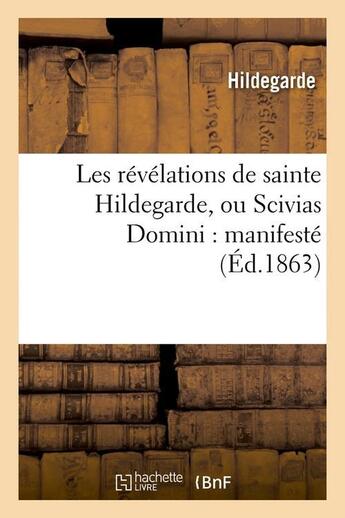 Couverture du livre « Les revelations de sainte hildegarde, ou scivias domini : manifeste (ed.1863) » de Hildegarde S aux éditions Hachette Bnf
