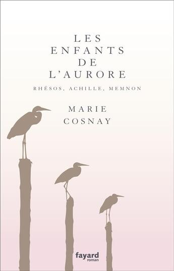 Couverture du livre « Les enfants de l'aurore ; rhésos, achille, memnon » de Marie Cosnay aux éditions Fayard