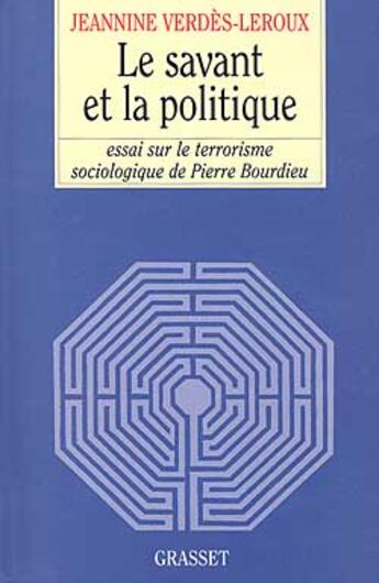 Couverture du livre « Le savant et la politique ; essai sur le terrorisme sociologique de Pierre Bourdieu » de Jeannine Verdès-Leroux aux éditions Grasset