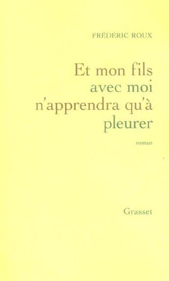 Couverture du livre « Et mon fils avec moi n'apprendra qu'à pleurer » de Frederic Roux aux éditions Grasset