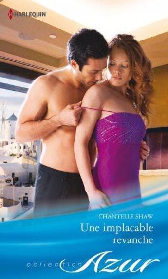 Couverture du livre « Une implacable revanche » de Chantelle Shaw aux éditions Harlequin