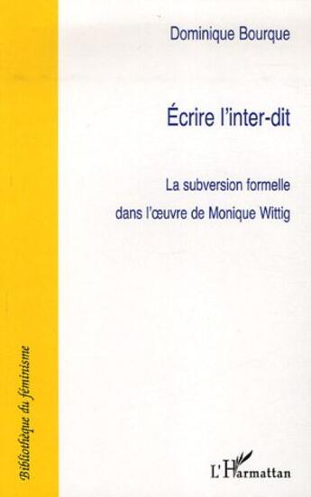 Couverture du livre « Ecrire l'inter-dit - la subversion formelle dans l'oeuvre de monique wittig » de Dominique Bourque aux éditions L'harmattan