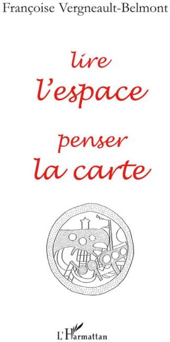 Couverture du livre « Lire l'espace penser la carte » de Francoise Vergneault-Belmont aux éditions L'harmattan