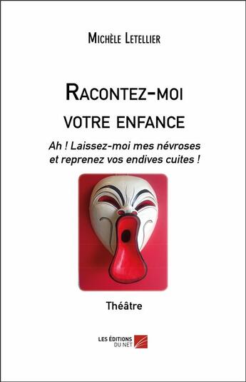 Couverture du livre « Racontez-moi votre enfance ; ah ! laissez;moi mes névroses et reprenez vos endives cuites ! » de Michele Letellier aux éditions Editions Du Net