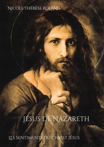 Couverture du livre « Jésus de Nazareth : Les sentiments du Christ Jésus » de Nicole Thérèse Roland aux éditions Books On Demand