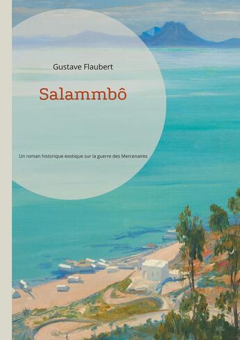 Couverture du livre « Salammbô : Un roman historique exotique sur la guerre des Mercenaires à Carthage par Gustave Flaubert » de Gustave Flaubert aux éditions Books On Demand