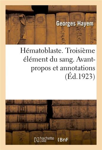 Couverture du livre « Hematoblaste. troisieme element du sang. avant-propos et annotations » de Hayem Georges aux éditions Hachette Bnf