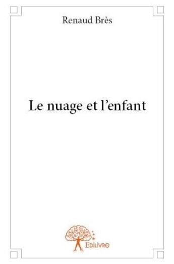 Couverture du livre « Le nuage et l'enfant » de Renaud Bres aux éditions Edilivre