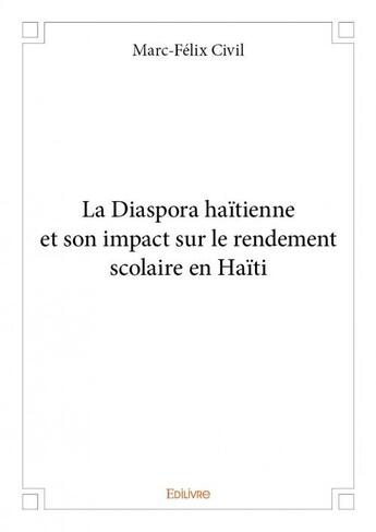 Couverture du livre « La diaspora haïtienne et son impact sur le rendement scolaire en Haïti » de Marc-Felix Civil aux éditions Edilivre