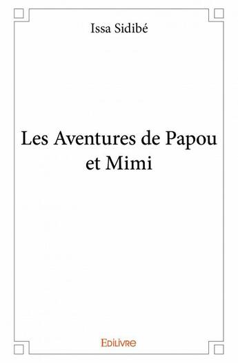 Couverture du livre « Les aventures de Papou et Mimi » de Issa Sidibe aux éditions Edilivre