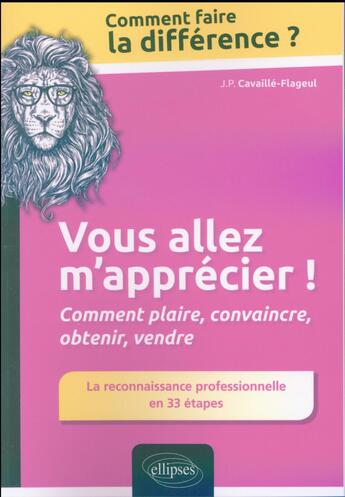 Couverture du livre « Vous allez m'apprecier ! comment plaire, convaincre, obtenir, vendre. la reconnaissance professionne » de Cavaille-Flageul J-P aux éditions Ellipses