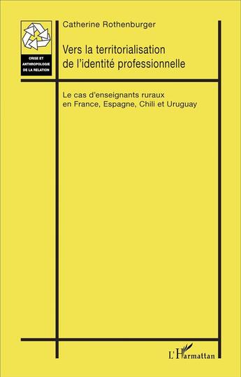 Couverture du livre « Vers la territorialisation de l'identité professionnelle : Le cas d'enseignants ruraux en France, Espagne, Chili et Uruguay » de Catherine Rothenburger aux éditions L'harmattan