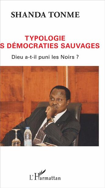 Couverture du livre « Typologie des démocraties sauvages ; Dieu a-t-il puni les Noirs ? » de Jean-Claude Shanda Tonme aux éditions L'harmattan