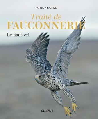 Couverture du livre « Traité de fauconnerie Tome 1 : Le haut-vol » de Patrick Morel aux éditions Gerfaut