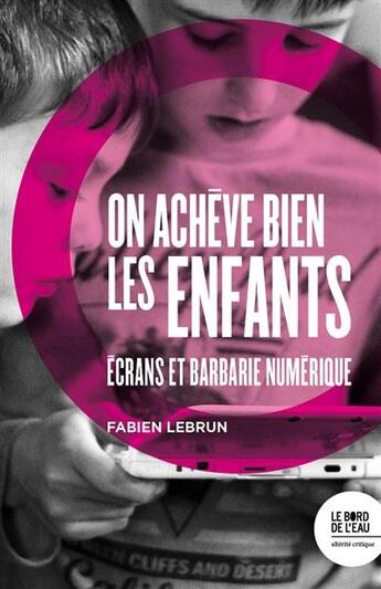 Couverture du livre « On achève bien les enfants ; écrans et barbarie numérique » de Fabien Lebrun aux éditions Bord De L'eau